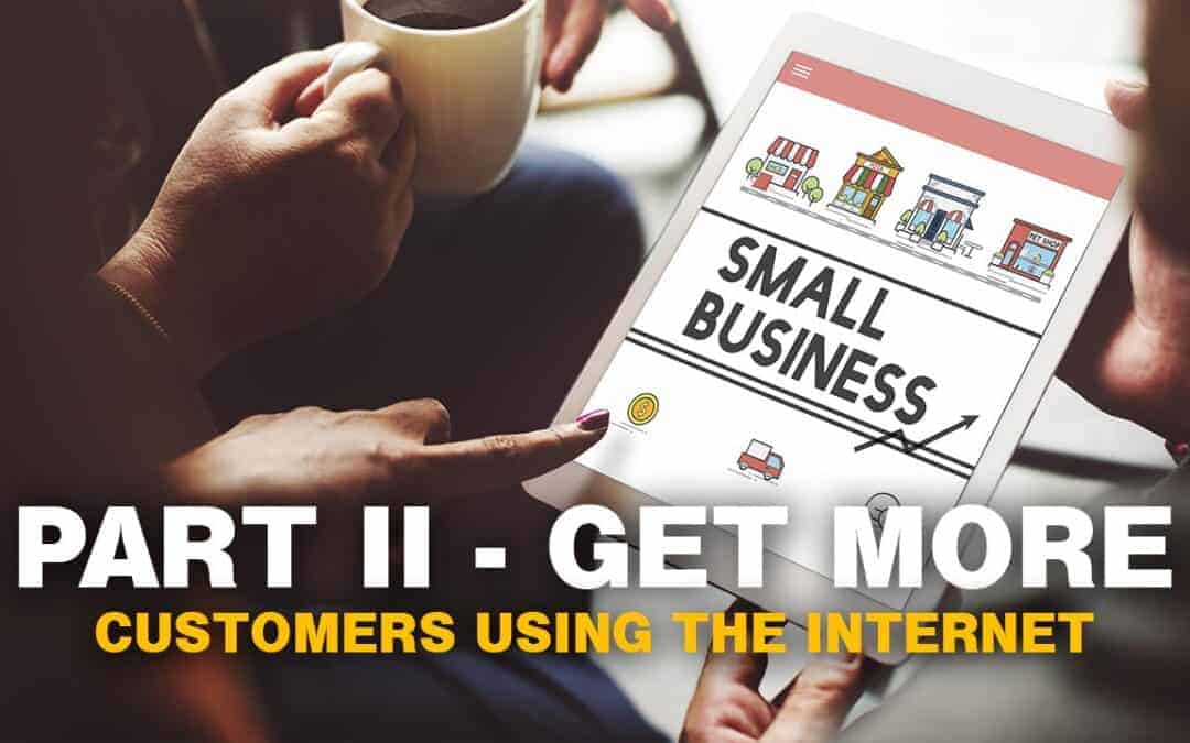 PART II – Get More Customers Using The Internet